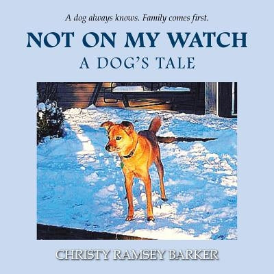 Not on My Watch: A Dog's Tale by Barker, Christy Ramsey