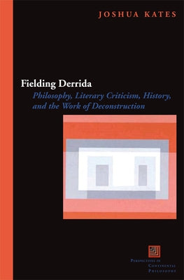 Fielding Derrida: Philosophy, Literary Criticism, History, and the Work of Deconstruction by Kates, Joshua
