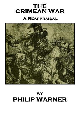 Phillip Warner - The Crimean War: A Reappraisal by Warner, Phillip
