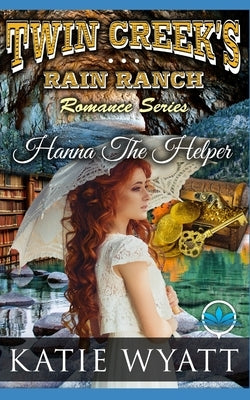 Hanna The Helper: Twin Creek's Rain Ranch Romance by Wyatt, Katie