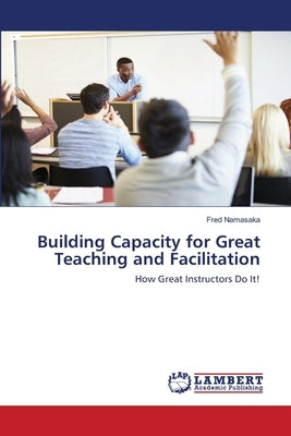 Building Capacity for Great Teaching and Facilitation by Namasaka, Fred