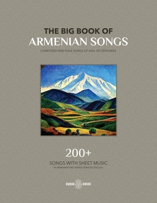 The Big Book Of Armenian Songs: Composed and Folk Songs of XVIII-XX Centuries by Authors, Various