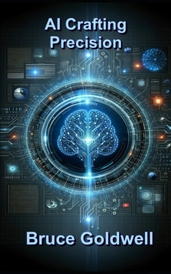 AI Crafting Precision: The Art of Effective Queries in AI Conversations by Goldwell, Bruce