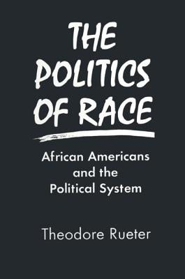 The Politics of Race: African Americans and the Political System by Rueter, Ted