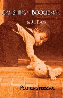 Banishing the Boogieman: Politics is personal by Parris, Jill Marion