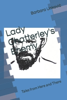 Lady Chatterley's Enemy: Tales from Here and There by Unkovic, Barbara