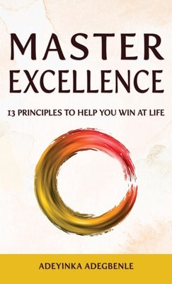 MASTER EXCELLENCE. 13 Principles to Help You Win at Life. by Adegbenle, Adeyinka