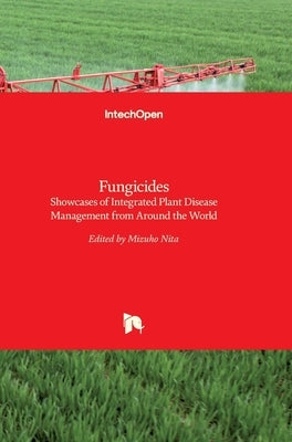 Fungicides: Showcases of Integrated Plant Disease Management from Around the World by Nita, Mizuho