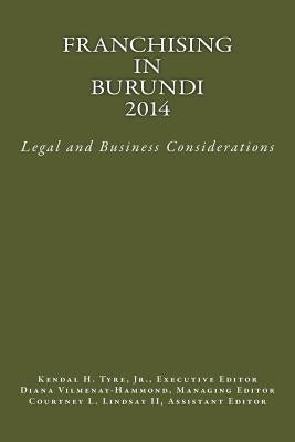 Franchising in Burundi 2014: Legal and Business Considerations by Tyre Jr, Kendal H.
