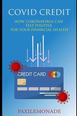 Covid Credit: How caronavirus can test positive for your financial health by Grote, John