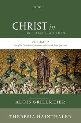 Christ in Christian Tradition: Volume 2 Part 3: The Churches of Jerusalem and Antioch by Grillmeier Sj, Alois