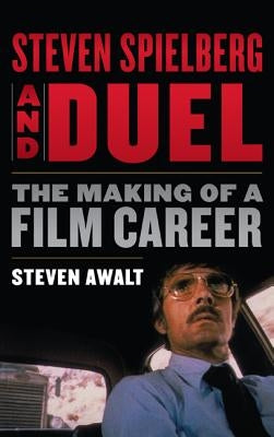 Steven Spielberg and Duel: The Making of a Film Career by Awalt, Steven