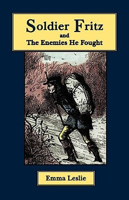 Soldier Fritz and The Enemies He Fought: A Story of the Reformation by Leslie, Emma