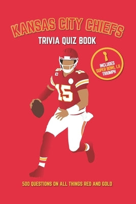 Kansas City Chiefs Trivia Quiz Book: 500 Questions on All Things Red and Gold by Bradshaw, Chris