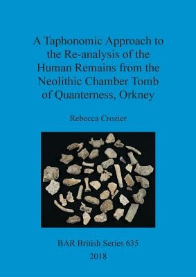 A Taphonomic Approach to the Re-analysis of the Human Remains from the Neolithic Chamber Tomb of Quanterness, Orkney by Crozier, Rebecca