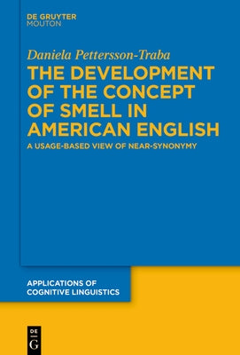 The Development of the Concept of Smell in American English: A Usage-Based View of Near-Synonymy by Pettersson-Traba, Daniela