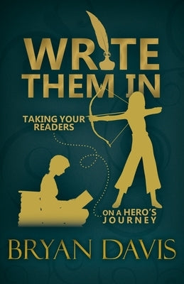 Write Them In: Taking Your Readers on a Hero's Journey by Davis, Bryan