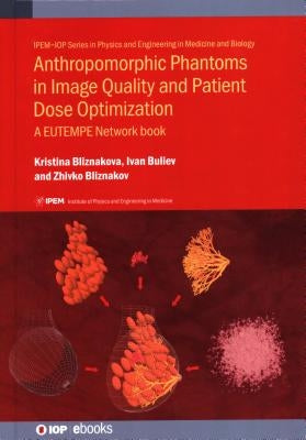 Anthropomorphic Phantoms in Image Quality and Patient Dose Optimization: A EUTEMPE Network book by Bliznakova, Kristina