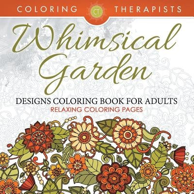 Whimsical Garden Designs Coloring Book For Adults - Relaxing Coloring Pages by Coloring Therapist
