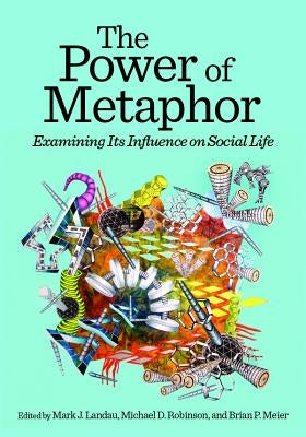 The Power of Metaphor: Examining Its Influence on Social Life by Landau, Mark J.