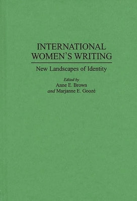 International Women's Writing: New Landscapes of Identity by Brown, Anne E.