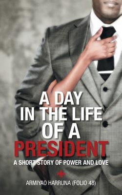 A Day in the Life of a President: A Short Story of Power and Love by Harruna (Folio 48), Armiyao
