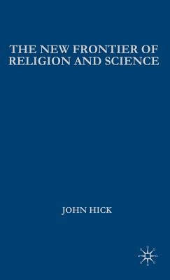 The New Frontier of Religion and Science: Religious Experience, Neuroscience, and the Transcendent by Hick, J.