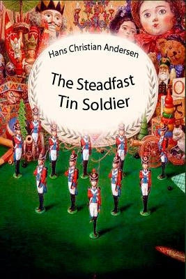 The Steadfast Tin Soldier by Andersen, Hans Christian