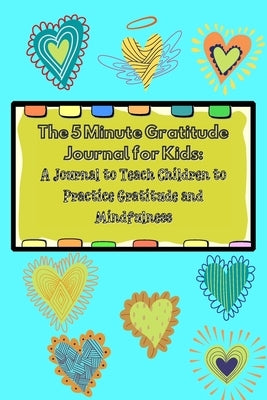 The 5 Minute Gratitude Journal for Kids: A Journal to Teach Children to Practice Gratitude and Mindfulness. Fun and Fast Ways for Kids to Give Daily T by Gratitude, Power Of