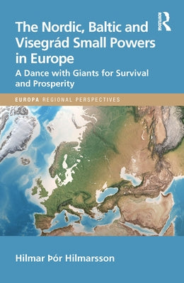 The Nordic, Baltic and Visegr醖 Small Powers in Europe: A Dance with Giants for Survival and Prosperity by Hilmarsson, Hilmar r