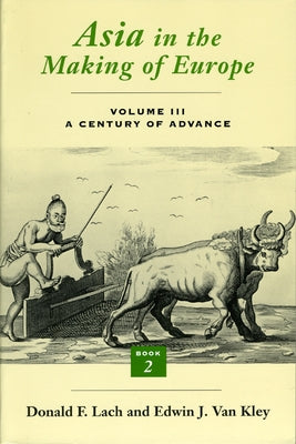 Asia in the Making of Europe, Volume III: A Century of Advance. Book 2, South Asia Volume 3 by Lach, Donald F.