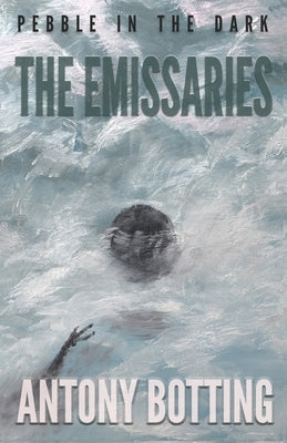 Pebble in the Dark: The Emissaries (Pebble in the Dark, Book 3) by Botting, Antony