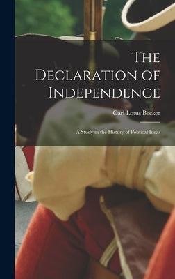 The Declaration of Independence: a Study in the History of Political Ideas by Becker, Carl Lotus 1873-1945