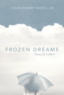Frozen Dreams: Poems for Colbert by Skeete, Colin Gilbert, Sr.