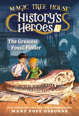 Magic Tree House History's Heroes #1: The Greatest Fossil Finder by Osborne, Mary Pope