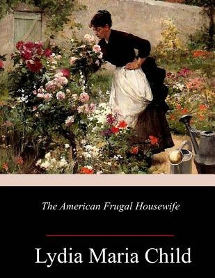 The American Frugal Housewife by Child, Lydia Maria