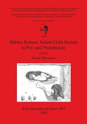 Babies Reborn: Infant/Child Burials in Pre- and Protohistory by Bacvarov, Krum