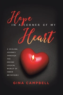 Hope in a Corner of My Heart: A Healing Journey Through the Dream-Logical World of Inner Metaphors by Campbell, Gina