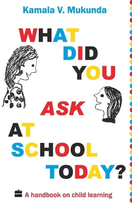 What Did You Ask At School Today: A Handbook Of Child Learning Book 1 by V. Mukunda, Kamala