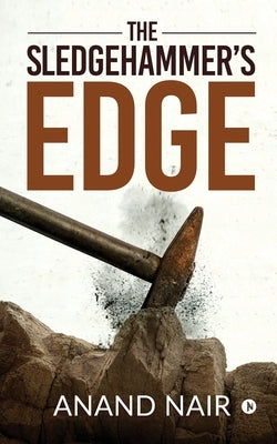 The Sledgehammer's Edge by Anand Nair