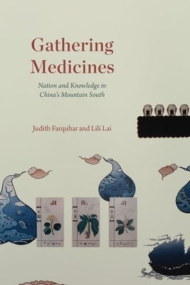 Gathering Medicines: Nation and Knowledge in China's Mountain South by Farquhar, Judith
