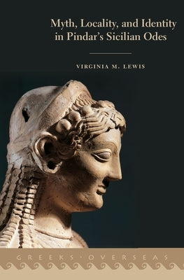 Myth, Locality, and Identity in Pindar's Sicilian Odes by Lewis, Virginia M.
