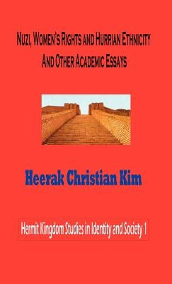 Nuzi, Women's Rights and Hurrian Ethnicity and Other Academic Essays by Kim, H. C.