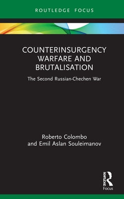 Counterinsurgency Warfare and Brutalisation: The Second Russian-Chechen War by Colombo, Roberto