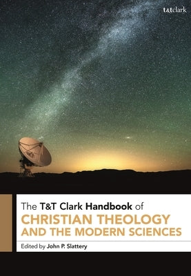 T&t Clark Handbook of Christian Theology and the Modern Sciences by Slattery, John P.