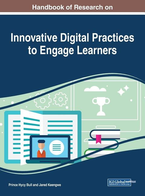 Handbook of Research on Innovative Digital Practices to Engage Learners by Bull, Prince Hycy