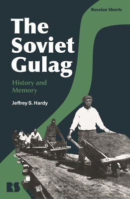 The Soviet Gulag: History and Memory by Hardy, Jeffrey S.
