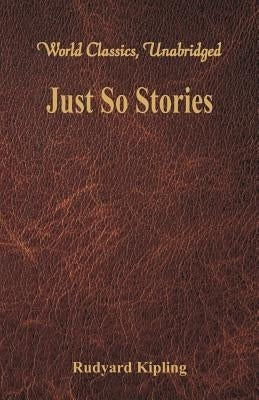 Just So Stories (World Classics, Unabridged) by Kipling, Rudyard