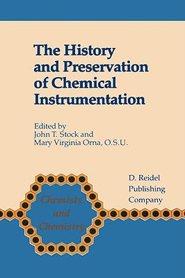 The History and Preservation of Chemical Instrumentation: Proceedings of the Acs Divivsion of the History of Chemistry Symposium Held in Chicago, Ill. by Stock, John T.