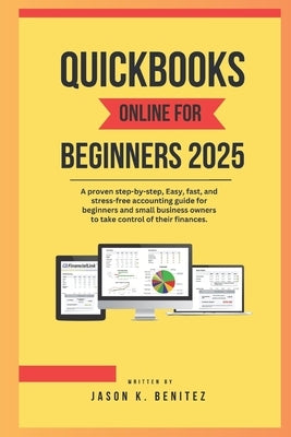 QuickBooks online for beginners 2025: A proven step-by-step, easy, fast, and stress -free accounting guide for beginners and business owners to take c by Benitez, Jason K.